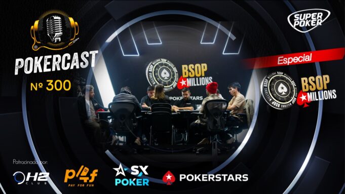 Pokercast 300 focou nas ações decisivas do BSOP Millions